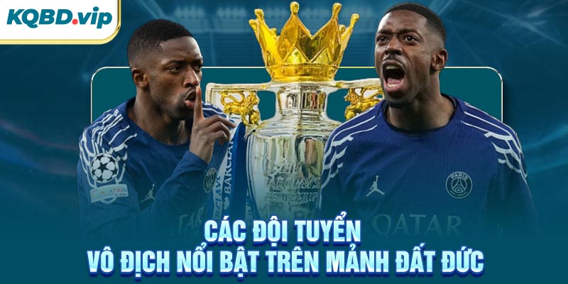 Các đội tuyển vô địch nổi bật trên mảnh đất Đức