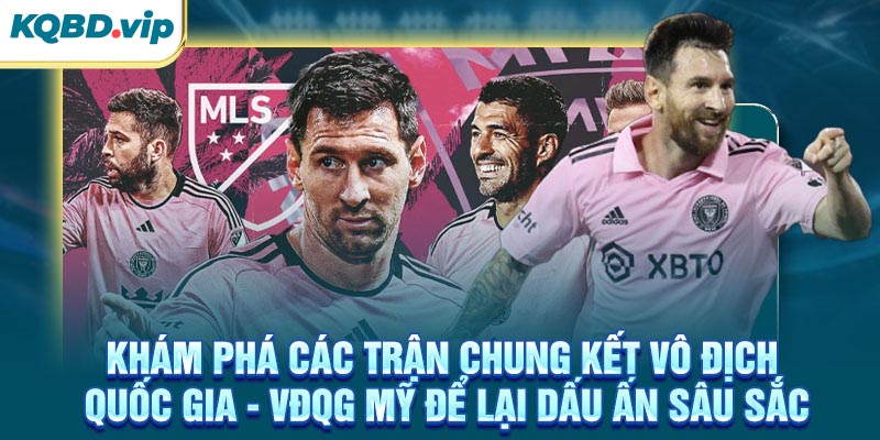 Khám phá các trận chung kết VĐQG Mỹ để lại dấu ấn sâu sắc