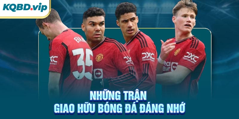 Những trận giao hữu bóng đá đáng nhớ