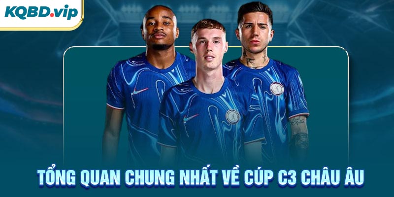 Tổng quan chung nhất về cúp C3 châu Âu