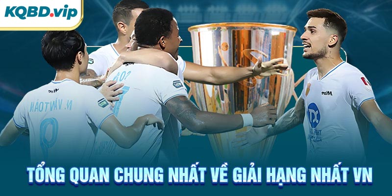 Tổng quan chung nhất về giải hạng nhất VN