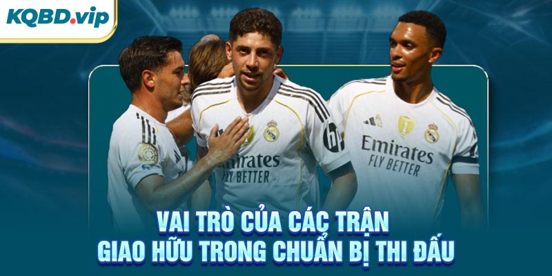 Vai trò của các trận giao hữu trong chuẩn bị thi đấu